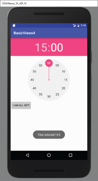 A screenshot of 5554-Nexus_5X_API_N screen with title BasicViews4 and 15:00 below. There is a clock with values 00 to 55 and the text message I AM ALL SET! and Time selected 15:0 below. 