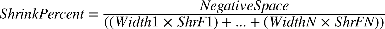 upper S h r i n k upper P e r c e n t equals StartFraction upper N e g a t i v e upper S p a c e Over left-parenthesis left-parenthesis upper W i d t h Baseline 1 times upper S h r upper F Baseline 1 right-parenthesis plus period period period plus left-parenthesis upper W i d t h upper N times upper S h r upper F upper N right-parenthesis right-parenthesis EndFraction