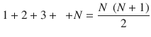 $$ 1+2+3+\kern0.48em + N=\frac{N\;\left( N+1\right)}{2} $$
