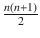 $$ \frac{n\left( n+1\right)}{2} $$