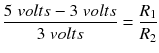 $$ \frac{5\; volts-3\; volts}{3\; volts}=\frac{R_1}{R_2} $$