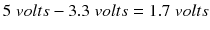 $$ 5\; volts-3.3\; volts=1.7\; volts $$