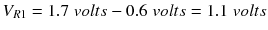 $$ {V}_{R1}=1.7\; volts-0.6\; volts=1.1\; volts $$