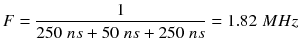 $$ F=\frac{1}{250\; ns+50\; ns+250\; ns}=1.82\; MHz $$