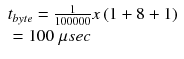 $$ \begin{array}{l}{t}_{byte}=\frac{1}{100000} x\left(1+8+1\right)\\ {}=100\;\mu sec\end{array} $$
