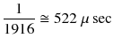 $$ \frac{1}{1916}\cong 522\;\mu \sec $$