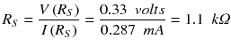 $$ {R}_S=\frac{V\left({R}_S\right)}{I\left({R}_S\right)}=\frac{0.33\kern0.5em volts}{0.287\kern0.5em mA}=1.1\kern0.5em k\varOmega $$