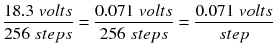 $$ \frac{18.3\; volts}{256\; steps}=\frac{0.071\; volts}{256\; steps}=\frac{0.071\; volts}{step} $$