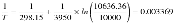 $$ \frac{1}{T}=\frac{1}{298.15}+\frac{1}{3950}\times ln\left(\frac{10636.36}{10000}\right)=0.003369 $$