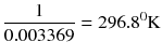 $$ \frac{1}{0.003369}=296.8{}^0\mathrm{K} $$