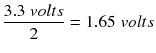 $$ \frac{3.3\; volts}{2}=1.65\; volts $$