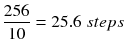 $$ \frac{256}{10}=25.6\; steps $$