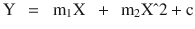 $$ \mathrm{Y}\kern0.5em =\kern0.5em {\mathrm{m}}_1\mathrm{X}\kern0.5em +\kern0.5em {\mathrm{m}}_2\mathrm{X}\hat{\mkern6mu} 2+\mathrm{c} $$