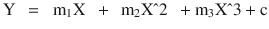 $$ \mathrm{Y}\kern0.5em =\kern0.5em {\mathrm{m}}_1\mathrm{X}\kern0.5em +\kern0.5em {\mathrm{m}}_2\mathrm{X}\hat{\mkern6mu} 2\kern0.5em +{\mathrm{m}}_3\mathrm{X}\hat{\mkern6mu} 3+\mathrm{c} $$