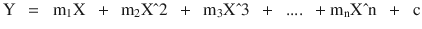 $$ \mathrm{Y}\kern0.5em =\kern0.5em {\mathrm{m}}_1\mathrm{X}\kern0.5em +\kern0.5em {\mathrm{m}}_2\mathrm{X}\hat{\mkern6mu} 2\kern0.5em +\kern0.5em {\mathrm{m}}_3\mathrm{X}\hat{\mkern6mu} 3\kern0.5em +\kern0.5em ....\kern0.5em +{\mathrm{m}}_{\mathrm{n}}\mathrm{X}\hat{\mkern6mu} \mathrm{n}\kern0.5em +\kern0.5em \mathrm{c} $$