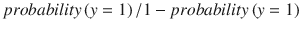 $$ probability\left( y=1\right)/1- probability\left( y=1\right) $$