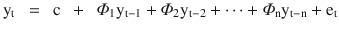 $$ {\mathrm{y}}_{\mathrm{t}}\kern0.5em =\kern0.5em \mathrm{c}\kern0.5em +\kern0.5em {\varPhi}_1{\mathrm{y}}_{\mathrm{t}-1}+{\varPhi}_2{\mathrm{y}}_{\mathrm{t}-2} + \dots + {\varPhi}_{\mathrm{n}}{\mathrm{y}}_{\mathrm{t}-\mathrm{n}} + {\mathrm{e}}_{\mathrm{t}} $$