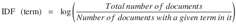 $$ \mathrm{I}\mathrm{D}\mathrm{F}\kern0.5em \left(\mathrm{term}\right)\kern0.5em =\kern0.5em \log \left(\frac{Total\ number\ of\ documents}{Number\ of\ documents\ with\ a\ given\ term\ in\ it}\right) $$