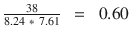 $$ \frac{38}{8.24\ *\ 7.61}\kern0.5em =\kern0.5em 0.60 $$