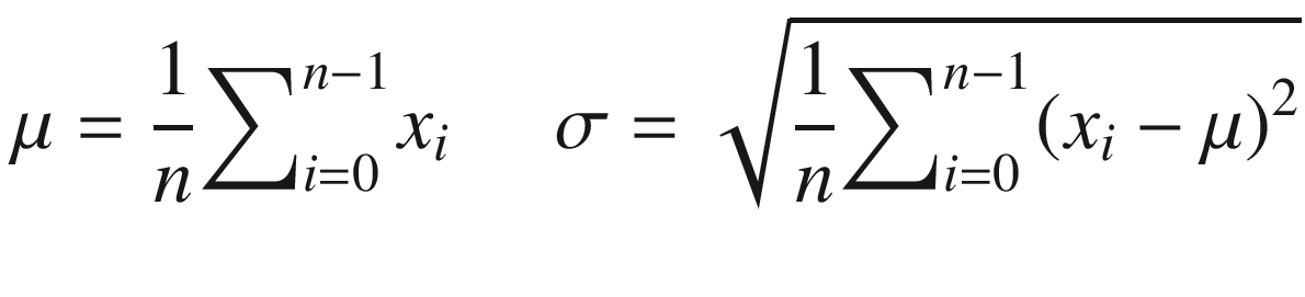 $$ \mu =\frac{1}{n}{\sum}_{i=0}^{n-1}{x}_i\kern1.32em \sigma =\sqrt{\frac{1}{n}{\sum}_{i=0}^{n-1}{\left({x}_i-\mu \right)}^2} $$