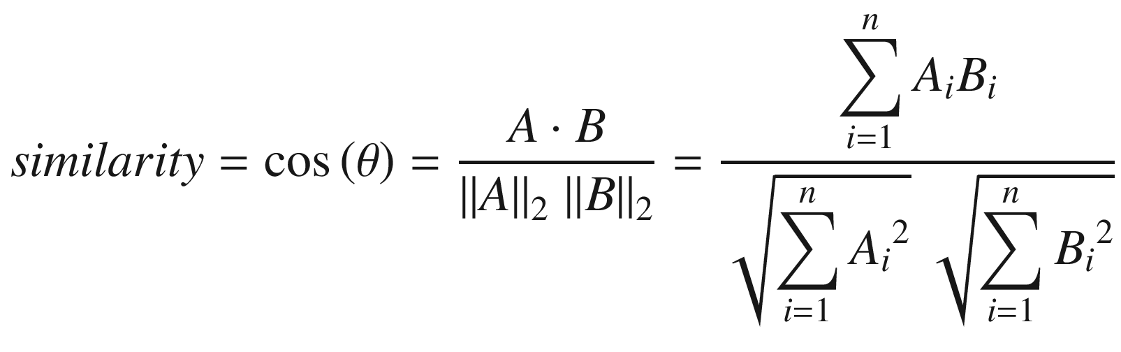 $$ similarity= \cos \left(\theta \right)=\frac{A\cdot B}{{\left\Vert A\right\Vert}_2\;{\left\Vert B\right\Vert}_2}=\frac{{\displaystyle \sum_{i=1}^n{A}_i{B}_i}}{\sqrt{{\displaystyle \sum_{i=1}^n{A_i}^2}}\;\sqrt{{\displaystyle \sum_{i=1}^n{B_i}^2}}} $$