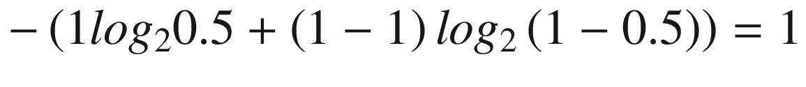 $$ -\left(1 lo{g}_20.5+\left(1-1\right) lo{g}_2\left(1-0.5\right)\right)=1 $$