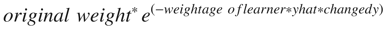 $$ {original\kern0.34em weight}^{\ast}\kern0.125em {e}^{\left(- weightage\ oflearner\ast yhat\ast changedy\right)} $$