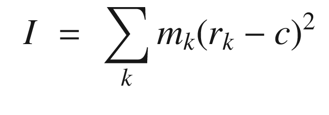 $$\displaystyle \begin{aligned} \begin{array}{rcl} I &\displaystyle =&\displaystyle \sum_k m_k(r_k-c)^2 \end{array} \end{aligned} $$