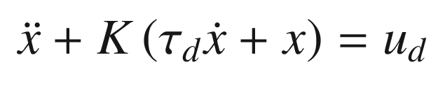 $$\displaystyle \begin{aligned} \ddot{x} + K \left(\tau_d\dot{x} + x\right) = u_d \end{aligned} $$