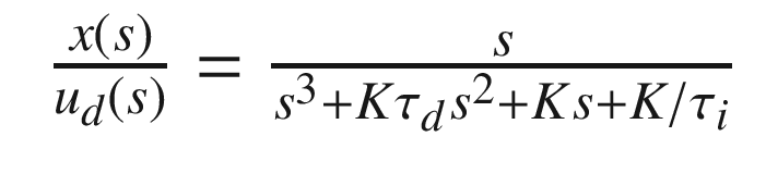 $$\displaystyle \begin{aligned} \begin{array}{rcl} \frac{x(s)}{u_d(s)} = \frac{s}{s^3 + K\tau_ds^2 + Ks + K/\tau_i} \end{array} \end{aligned} $$