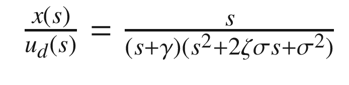 $$\displaystyle \begin{aligned} \begin{array}{rcl} \frac{x(s)}{u_d(s)} = \frac{s}{(s + \gamma)(s^2+2\zeta\sigma s + \sigma^2)} \end{array} \end{aligned} $$