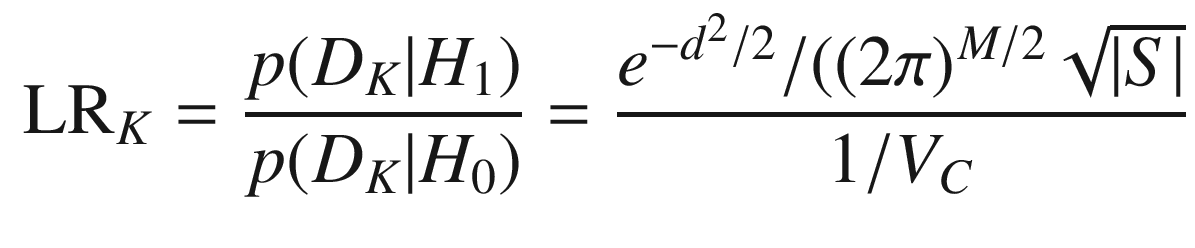 $$\displaystyle \begin{aligned} \mathrm{LR}_K = \frac{p(D_K|H_1)}{p(D_K|H_0)} = \frac{e^{-d^2/2}/((2\pi)^{M/2}\sqrt{|S|}}{1/V_C} \end{aligned} $$