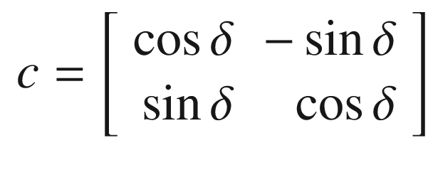 $$\displaystyle \begin{aligned} c = \left[ \begin{array}{rr} \cos\delta &amp; -\sin\delta\\ \sin\delta&amp;\cos\delta \end{array} \right] \end{aligned} $$