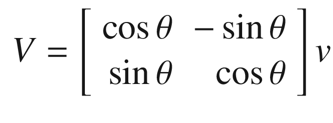 $$\displaystyle \begin{aligned} V = \left[ \begin{array}{rr} \cos \theta &amp; -\sin\theta\\ \sin\theta &amp; \cos\theta \end{array} \right]v \end{aligned} $$