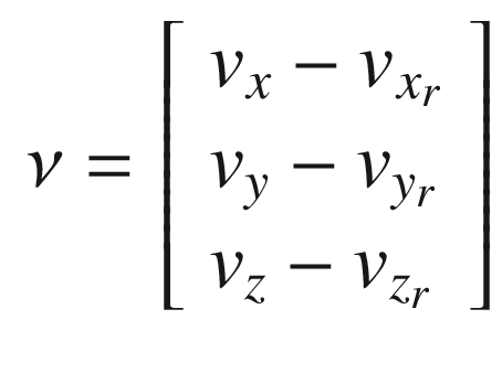 $$\displaystyle \begin{aligned} \nu = \left[ \begin{array}{l} v_x - v_{x_r}\\ v_y - v_{y_r}\\ v_z - v_{z_r} \end{array} \right] \end{aligned} $$