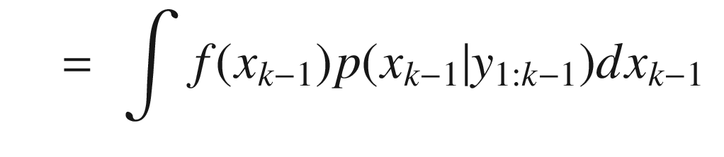 $$\displaystyle \begin{aligned} \begin{array}{rcl} &\displaystyle =&\displaystyle \int f (x_{k-1}) p(x_{k-1}|y_{1:k-1})dx_{k-1} \end{array} \end{aligned} $$