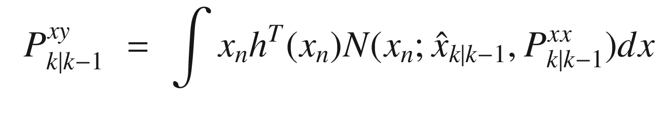 $$\displaystyle \begin{aligned} \begin{array}{rcl} P^{xy}_{k|k-1} &\displaystyle =&\displaystyle \int x_{n}h^T(x_{n}){N}(x_{n};\hat{x}_{k|k-1},P^{xx}_{k|k-1})dx \end{array} \end{aligned} $$