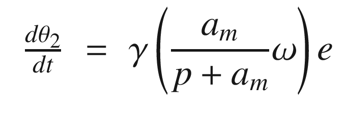 $$\displaystyle \begin{aligned} \begin{array}{rcl} \frac{d\theta_2}{dt} &amp;\displaystyle =&amp;\displaystyle \gamma\left(\frac{a_m}{p + a_m}\omega\right)e \end{array} \end{aligned} $$