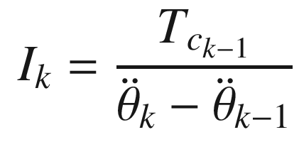 $$\displaystyle \begin{aligned} I_k = \frac{T_{c_{k-1}}}{\ddot{\theta}_k - \ddot{\theta}_{k-1}} \end{aligned} $$