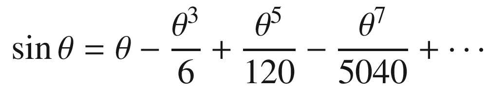 $$\displaystyle \begin{aligned} \sin\theta = \theta - \frac{\theta^3}{6} + \frac{\theta^5}{120} - \frac{\theta^7}{5040} + \cdots \end{aligned} $$