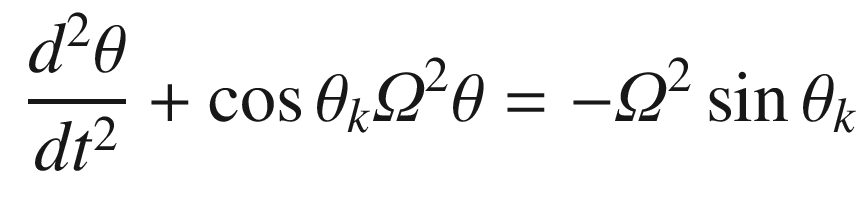 $$\displaystyle \begin{aligned} \frac{d^2\theta}{dt^2} +\cos\theta_k\varOmega^2\theta = -\varOmega^2 \sin\theta_k \end{aligned} $$