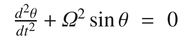 $$\displaystyle \begin{aligned} \begin{array}{rcl} \frac{d^2\theta}{dt^2} + \varOmega^2\sin\theta &amp;\displaystyle =&amp;\displaystyle 0 \end{array} \end{aligned} $$