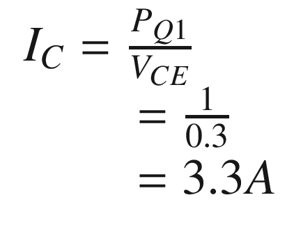 $$ {\displaystyle \begin{array}{l}{I}_C=\frac{P_{Q1}}{V_{CE}}\\ {}\kern2em =\frac{1}{0.3}\\ {}\kern2em =3.3A\end{array}} $$