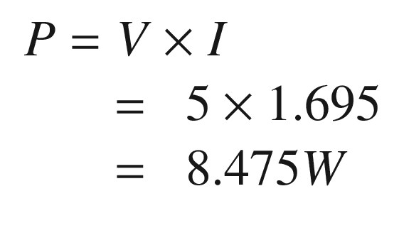 $$ {\displaystyle \begin{array}{l}P=V\times I\\ {}\kern1.5em =\kern0.5em 5\times 1.695\\ {}\kern1.5em =\kern0.5em 8.475W\end{array}} $$