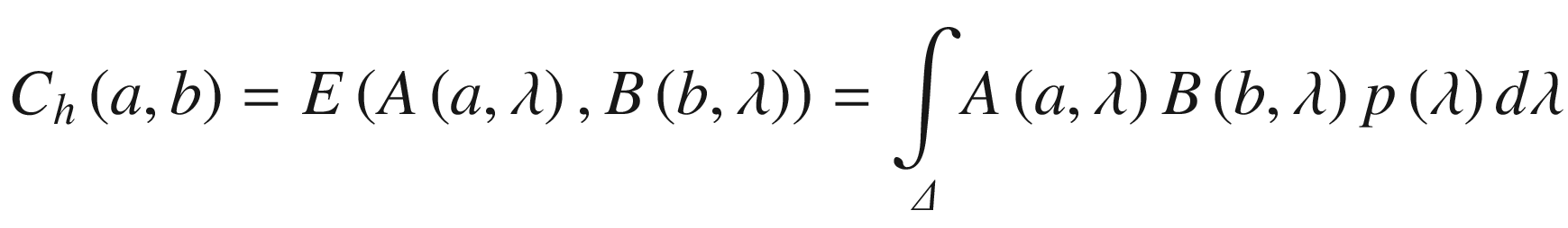 $$ {C}_h\left(a,b\right)=E\left(A\left(a,\lambda \right),B\left(b,\lambda \right)\right)=\underset{\varDelta }{\int }A\left(a,\lambda \right)B\left(b,\lambda \right)p\left(\lambda \right) d\lambda $$