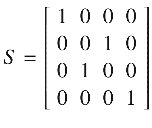 $$ S=\left[\begin{array}{cccc}1&amp; 0&amp; 0&amp; 0\\ {}0&amp; 0&amp; 1&amp; 0\\ {}0&amp; 1&amp; 0&amp; 0\\ {}0&amp; 0&amp; 0&amp; 1\end{array}\right] $$