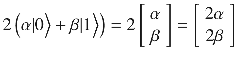 $$ 2\left(\alpha |0\Big\rangle +\beta |1\Big\rangle \right)=2\left[\begin{array}{c}\alpha \\ {}\beta \end{array}\right]=\left[\begin{array}{c}2\alpha \\ {}2\beta \end{array}\right] $$