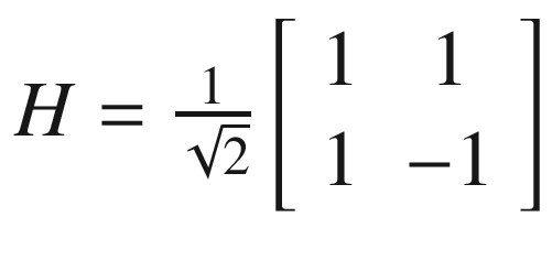 $$ H=\frac{1}{\sqrt{2}}\left[\begin{array}{cc}1&amp; 1\\ {}1&amp; -1\end{array}\right] $$