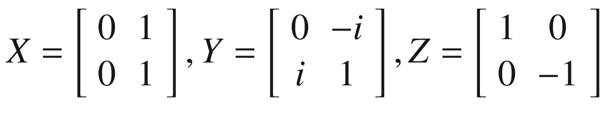 $$ X=\left[\begin{array}{cc}0&amp; 1\\ {}0&amp; 1\end{array}\right],Y=\left[\begin{array}{cc}0&amp; -i\\ {}i&amp; 1\end{array}\right],Z=\left[\begin{array}{cc}1&amp; 0\\ {}0&amp; -1\end{array}\right] $$