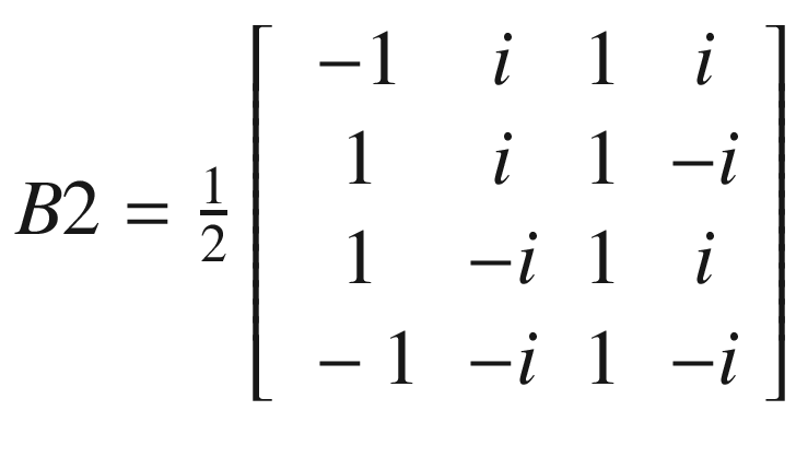 $$ B2=\frac{1}{2}\left[\begin{array}{cccc}-1&amp; i&amp; 1&amp; i\\ {}1&amp; i&amp; 1&amp; -i\\ {}1&amp; -i&amp; 1&amp; i\\ {}-1&amp; -i&amp; 1&amp; -i\end{array}\right] $$